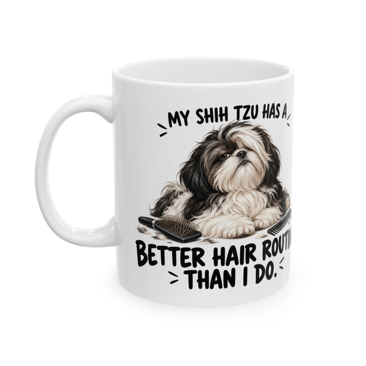 My Shih Tzu Has A Better Hair Routine Than I Do Ceramic Coffee Mug