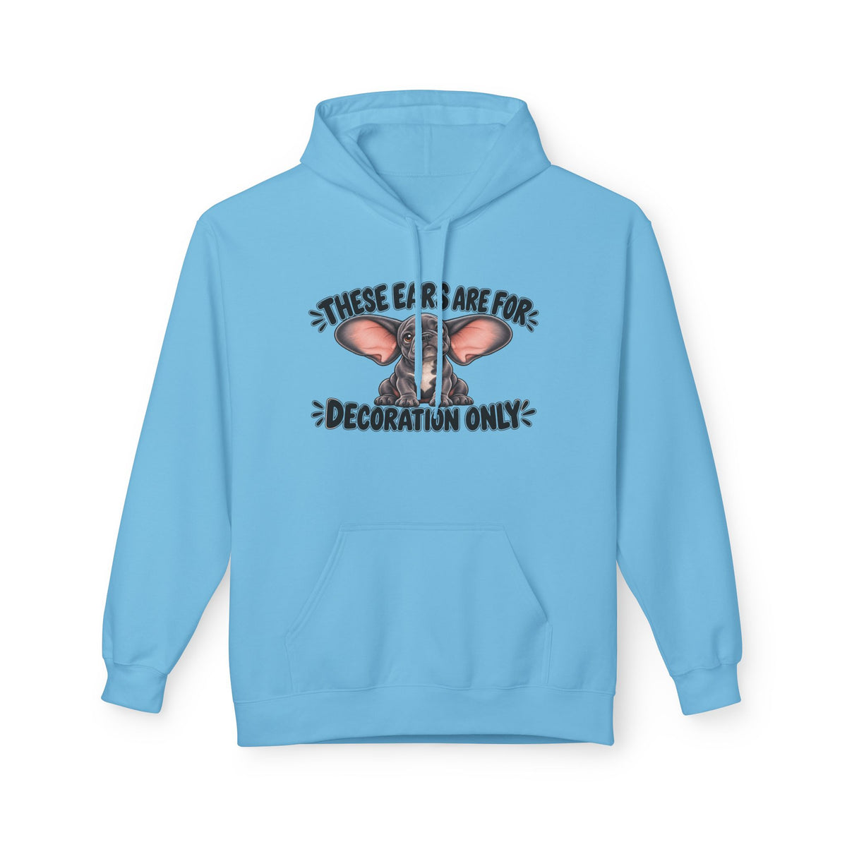 These Ears Are For Decoration Only Fleece Hoodie | Funny French Bulldog Graphic Pullover