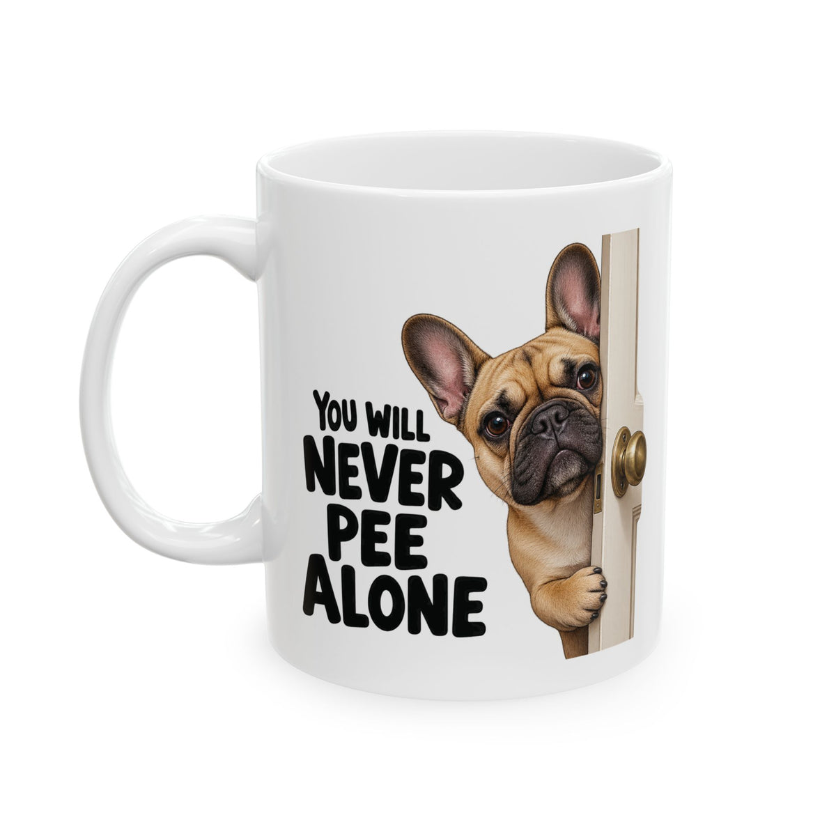 You Will Never Pee Alone French Bulldog Ceramic Coffee Mug