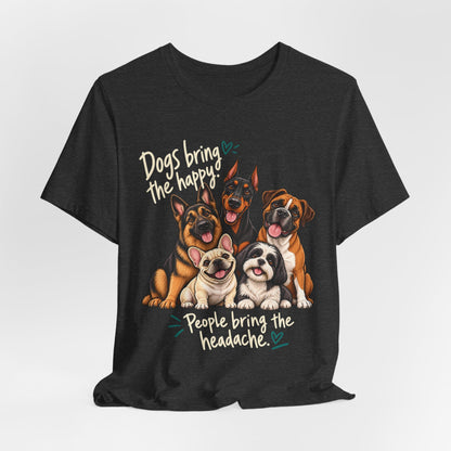 Dogs Bring The Happy People Bring The Headache Unisex Graphic Tee