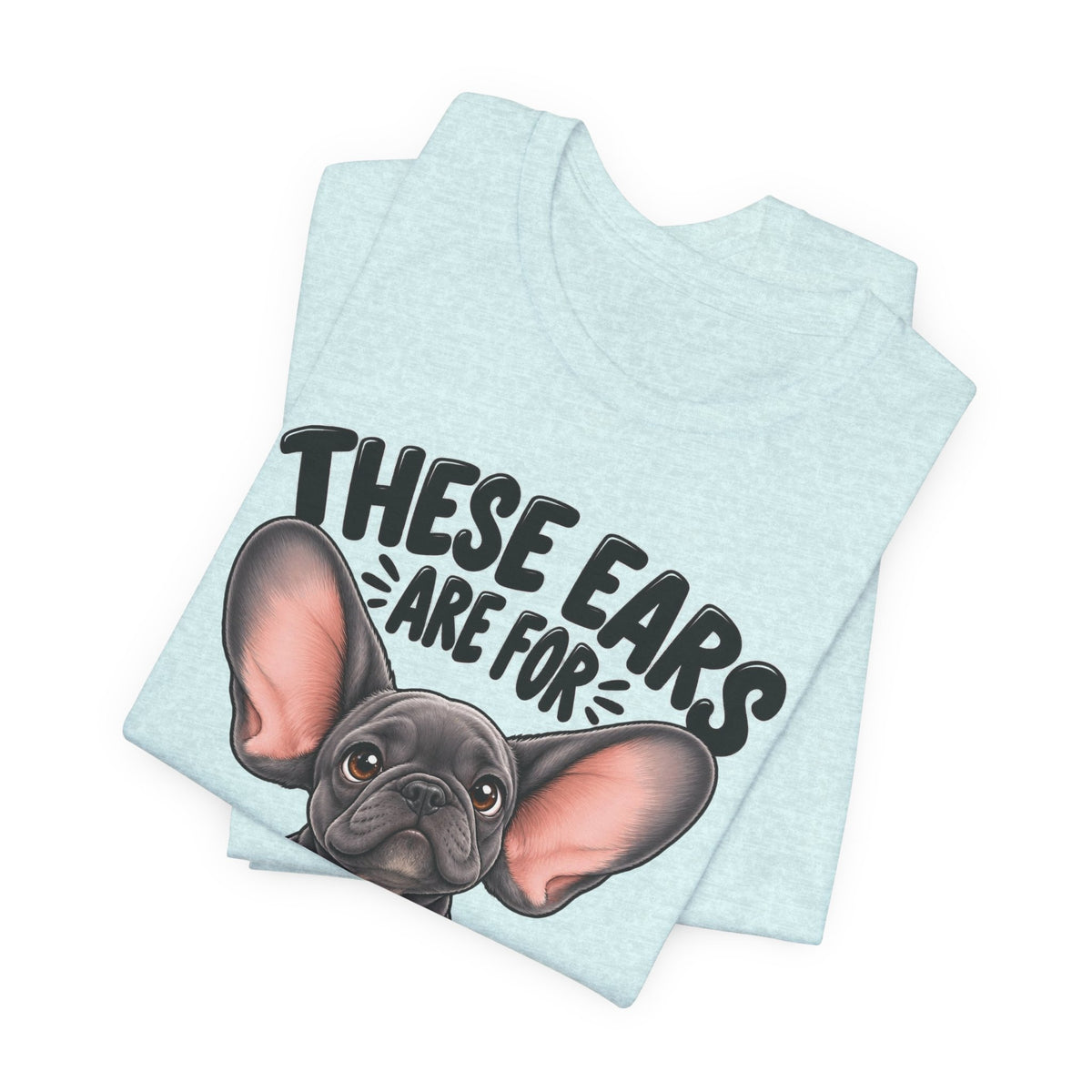 These Ears Are For Decoration Only T-Shirt | Funny French Bulldog Graphic Tee