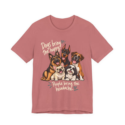 Dogs Bring The Happy People Bring The Headache Unisex Graphic Tee