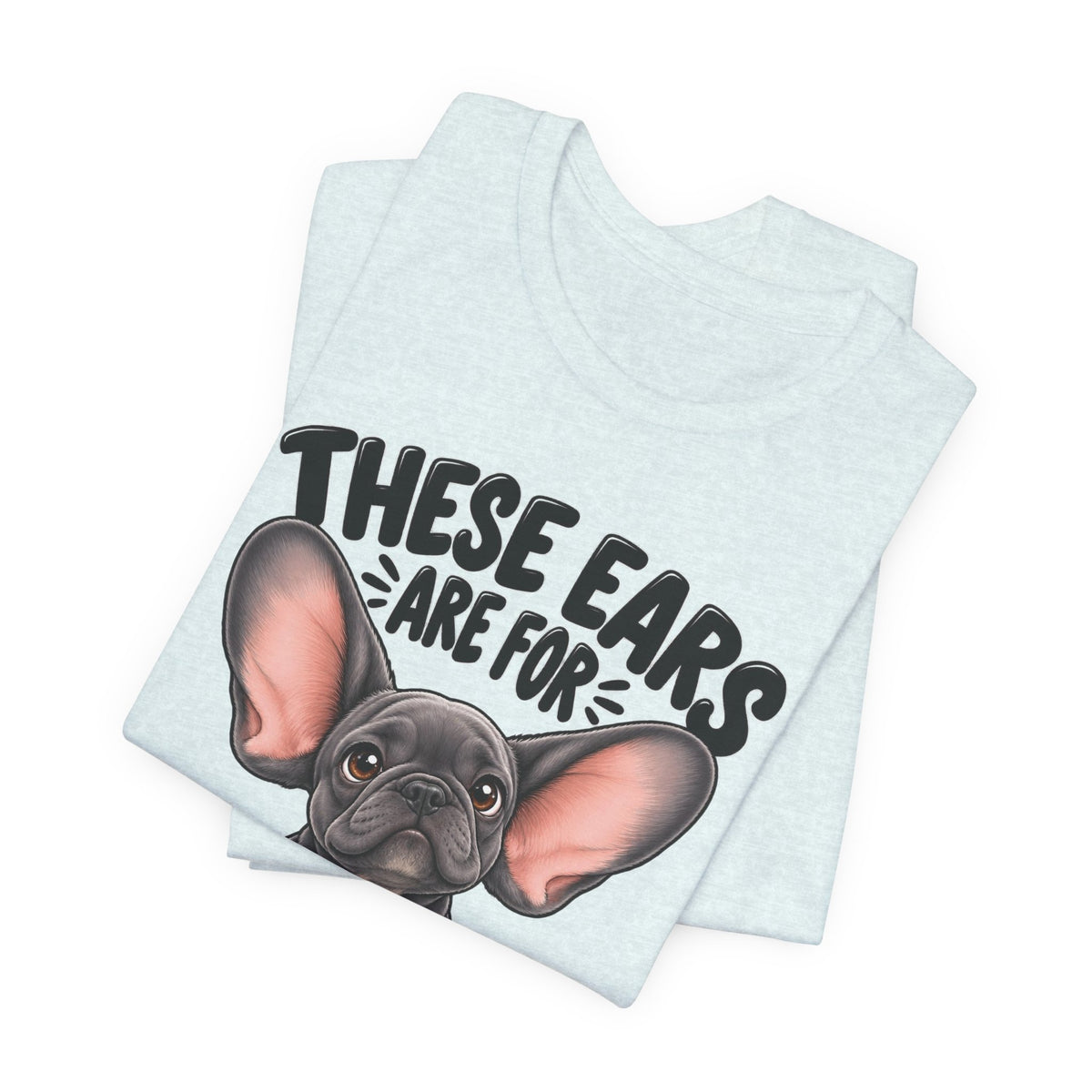 These Ears Are For Decoration Only T-Shirt | Funny French Bulldog Graphic Tee