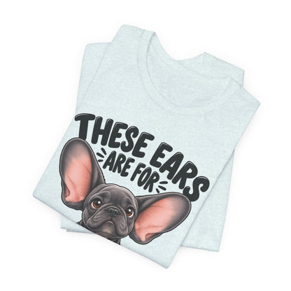 These Ears Are For Decoration Only T-Shirt | Funny French Bulldog Graphic Tee