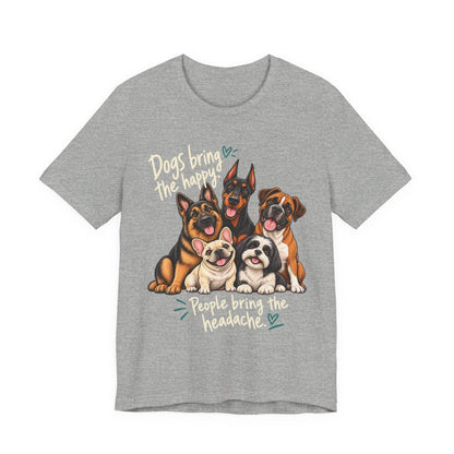 Dogs Bring The Happy People Bring The Headache Unisex Graphic Tee