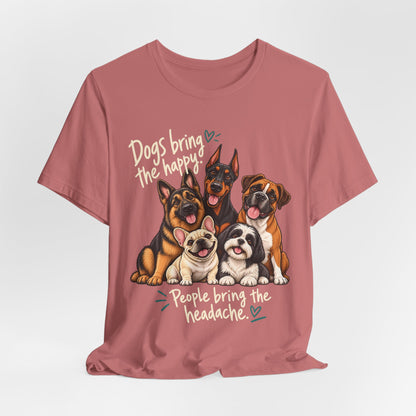 Dogs Bring The Happy People Bring The Headache Unisex Graphic Tee