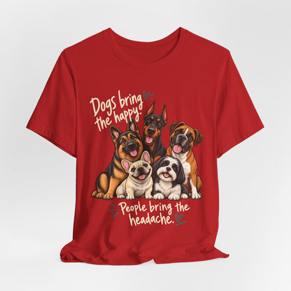 Dogs Bring The Happy People Bring The Headache Unisex Graphic Tee