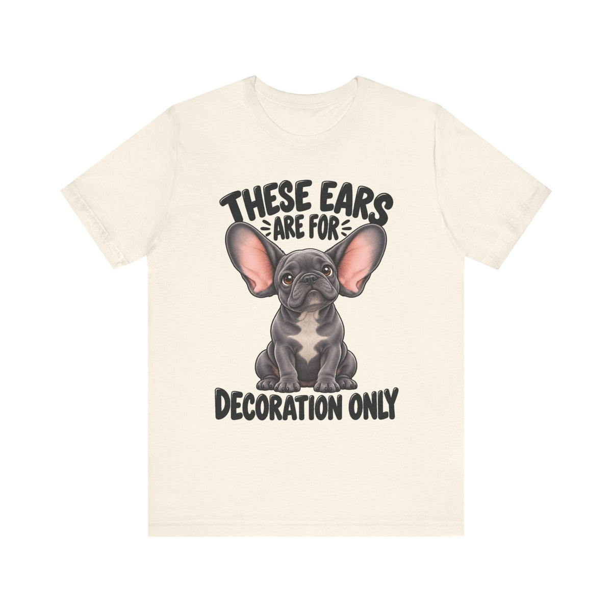 These Ears Are For Decoration Only T-Shirt | Funny French Bulldog Graphic Tee
