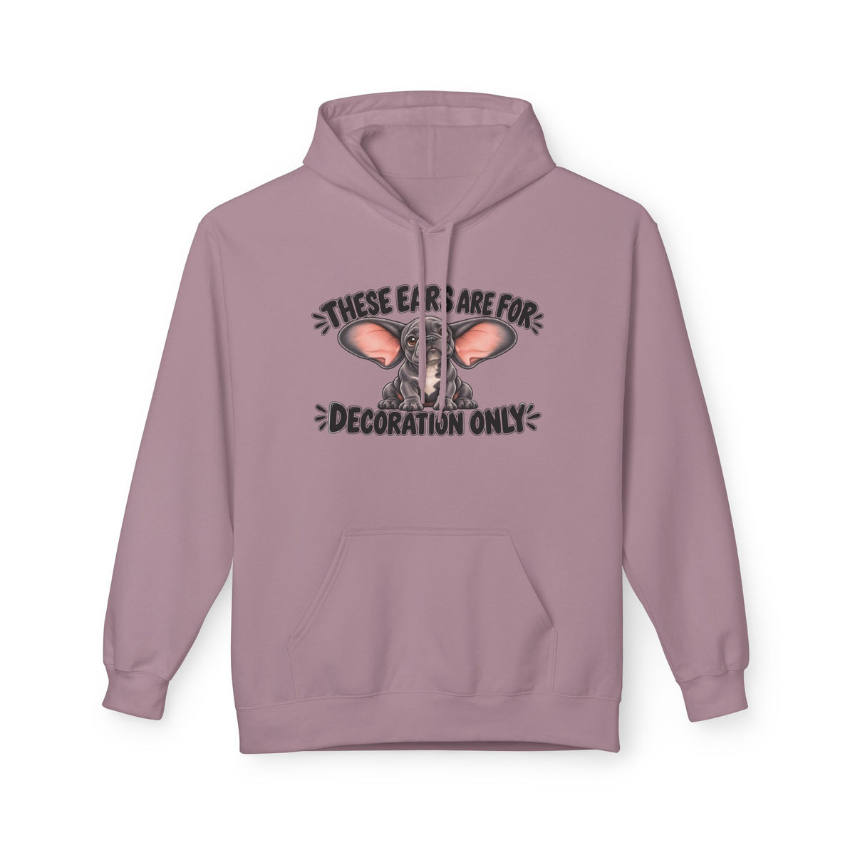 These Ears Are For Decoration Only Fleece Hoodie | Funny French Bulldog Graphic Pullover