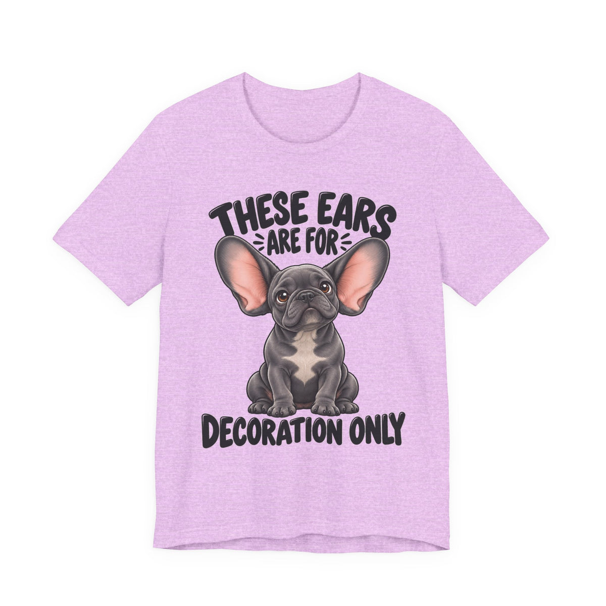 These Ears Are For Decoration Only T-Shirt | Funny French Bulldog Graphic Tee