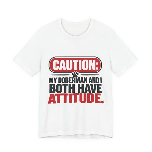Caution My Doberman And I Both Have Attitude Unisex Graphic Tee