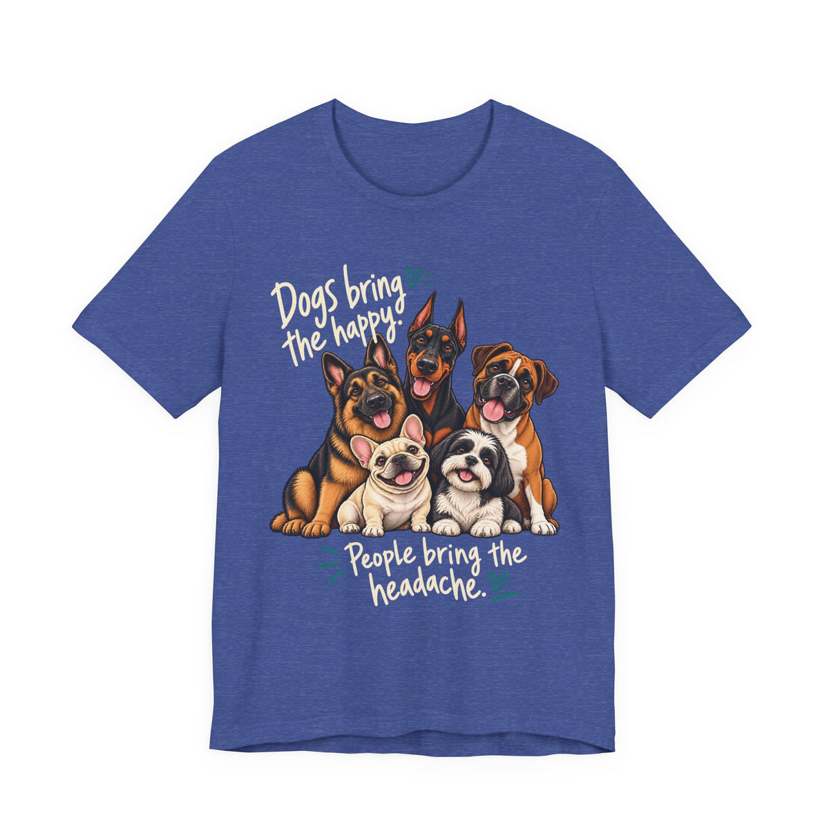 Dogs Bring The Happy People Bring The Headache Unisex Graphic Tee