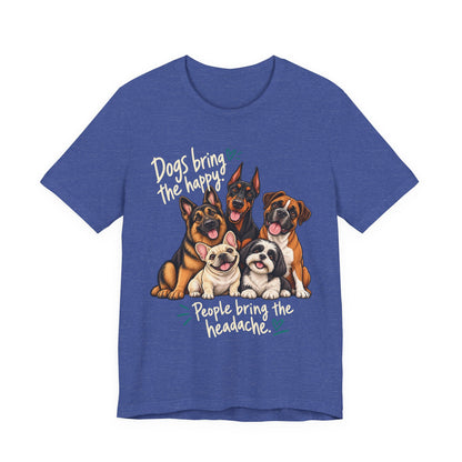 Dogs Bring The Happy People Bring The Headache Unisex Graphic Tee