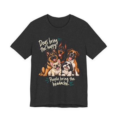 Dogs Bring The Happy People Bring The Headache Unisex Graphic Tee