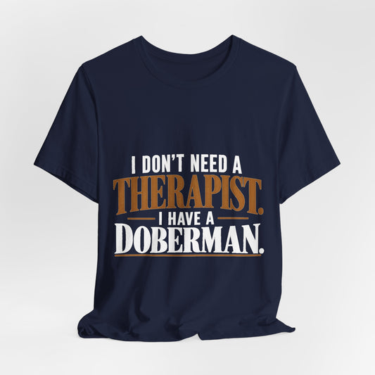I Don't Need A Therapist I Have A Doberman Unisex Graphic Tee