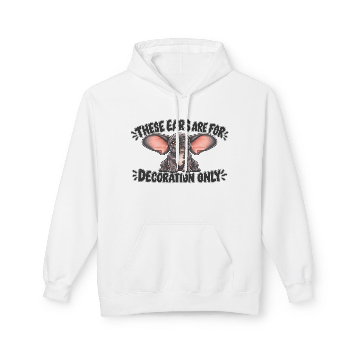 These Ears Are For Decoration Only Fleece Hoodie | Funny French Bulldog Graphic Pullover